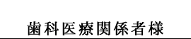 歯科医療関係者様
