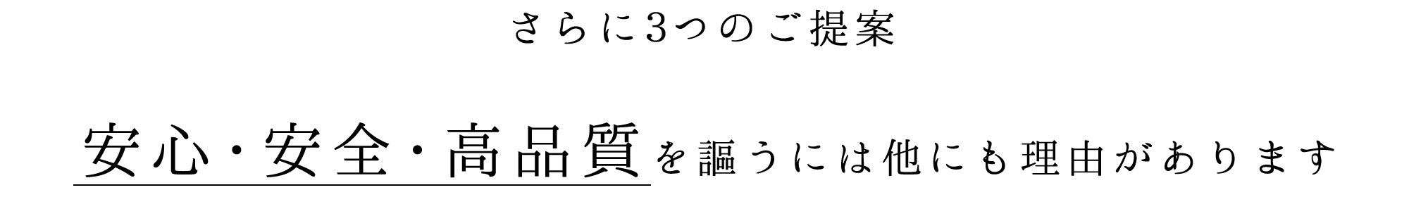 さらに3つのご提案、「安心・安全・高品質」を謳うには他にも理由があります